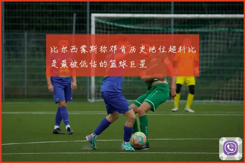 比尔西蒙斯称邓肯历史地位超科比是最被低估的篮球巨星