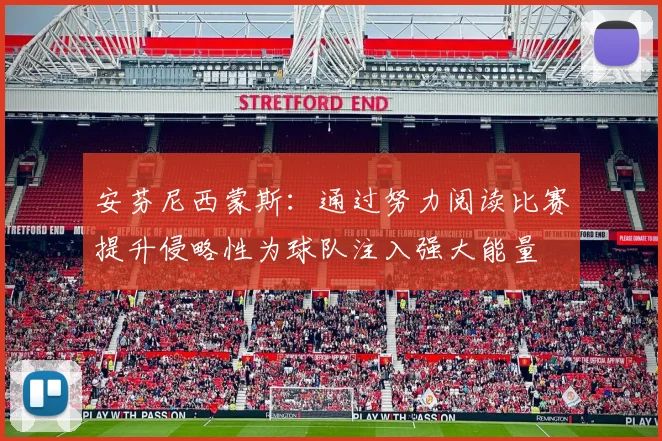 安芬尼西蒙斯：通过努力阅读比赛提升侵略性为球队注入强大能量